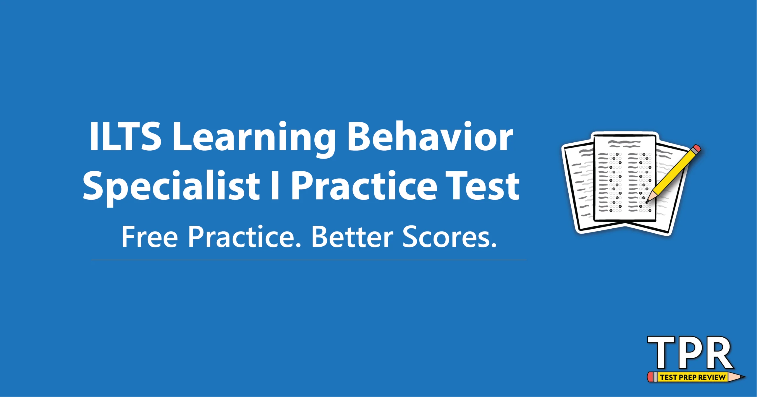 Blue background with text: "ILTS Learning Behavior Specialist I Practice Test. Free Practice. Better Scores." TPR (Test Prep Review) logo at the bottom right, and an illustration of a test paper to the right.