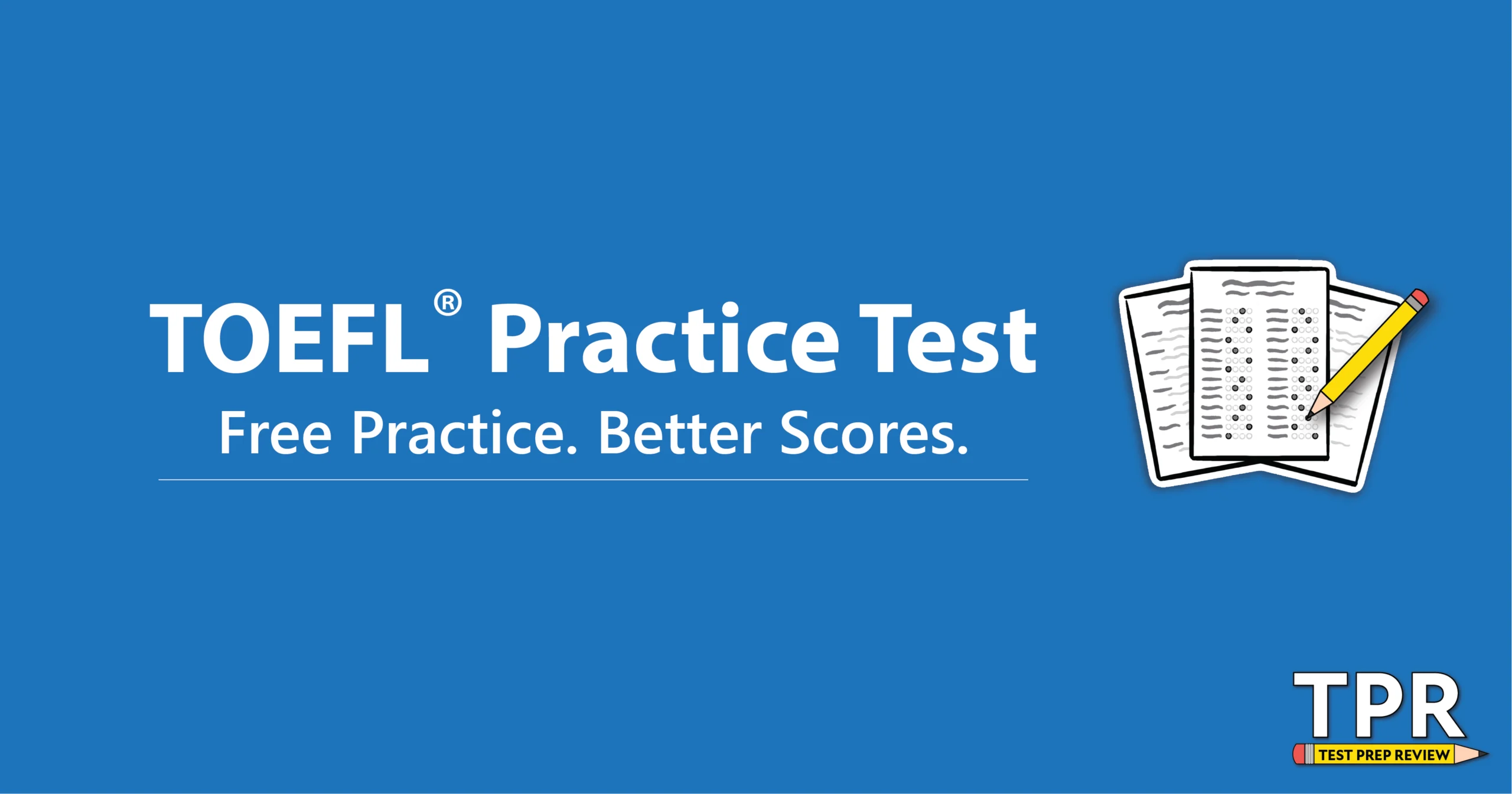 Blue graphic with the words “TOEFL Practice Test: Free Practice. Better Scores.” next to an illustration of a test paper and pencil; TPR logo in the corner.